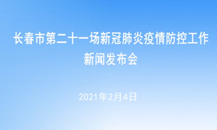 【2021.2.4】长春市第二十一场新冠肺炎疫情防控工作新闻发布会