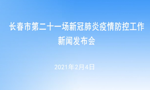 【2021.2.4】長春市第二十一場新冠肺炎疫情防控工作新聞發布會