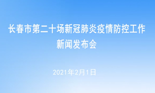 【2021.2.1】长春市第二十场新冠肺炎疫情防控工作新闻发布会