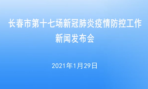 【2021.1.29】長春市第十七場新冠肺炎疫情防控工作新聞發布會