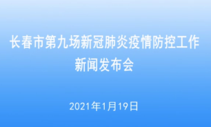 【2021.1.19】長春市第九場新冠肺炎疫情防控工作新聞發布會