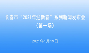 【2021.1.19】長春市“2021年迎新春”系列新聞發布會（第一場）