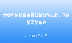 【2021.1.18】长春新区建设全省创新驱动发展引领区新闻发布会