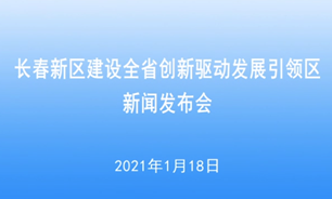 【2021.1.18】長春新區建設全省創新驅動發展引領區新聞發布會