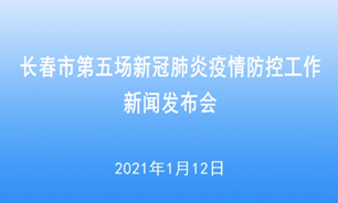 【2021.1.12】長春市第五場新冠肺炎疫情防控工作新聞發布會