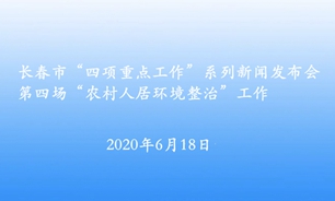 【2020.6.18】長春市“四項重點工作”系列新聞發布會第四場“農村人居環境整治”工作-副本