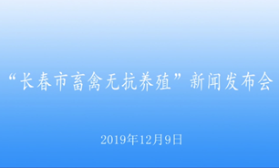 【2019.12.09】“長春市畜禽無抗養殖”新聞發布會