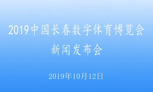 【2019.10.12】2019中國長春數字體育博覽會新聞發布會