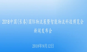 【2018.09.12】2018中国长春国际物流展暨智能物流科技博览会新闻发布会
