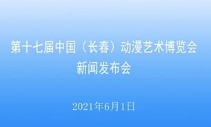 【2021.6.1】第十七屆中國（長春）動漫藝術博覽會新聞發布會