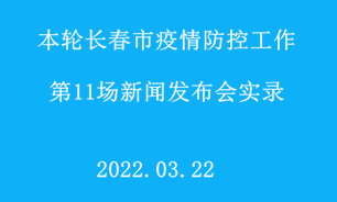 【2022.03.22】本轮长春市疫情防控工作第11场新闻发布会实录