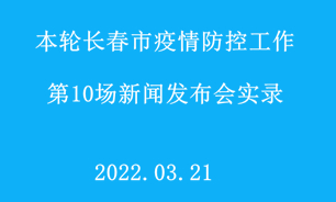 【2022.03.21】本轮长春市疫情防控工作第10场新闻发布会实录