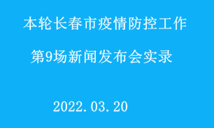 【2022.03.20】本轮长春市疫情防控工作第9场新闻发布会实录