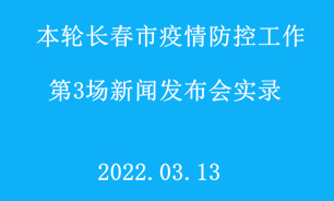 【2022.03.13】本轮长春市疫情防控工作第3场新闻发布会实录