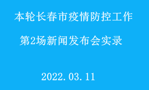 【2022.03.11】本轮长春市疫情防控工作第2场新闻发布会实录