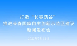 【2022.07.14】打造“长春药谷”推进长春国家自主创新示范区建设新闻发布会