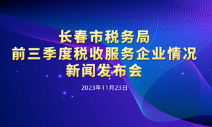 【2023.11.23】长春市税务局前三季度税收服务企业情况新闻发布会