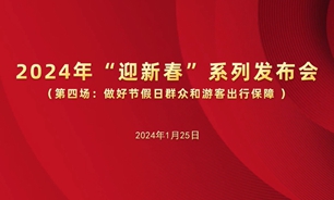 【2024.01.25】2024年“迎新春”系列發布會（第四場）：做好節假日群眾和游客出行保障