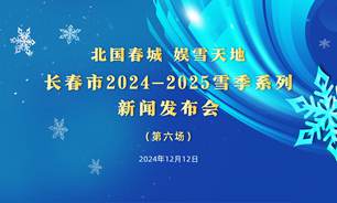 【2024.12.12】“北国春城 娱雪天地”长春市2024—2025雪季系列新闻发布会第六场