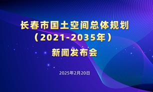 【2025.02.20】《长春市国土空间总体规划（2021-2035年）》新闻发布会