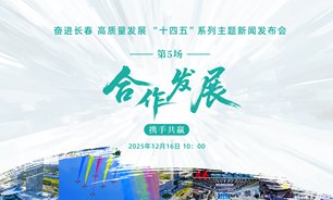 【2025.12.16】奋进长春 高质量发展“十四五”系列主题新闻发布会（第五场：合作发展·携手共赢）实录