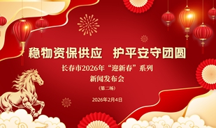 【2026.02.04】长春市2026年“迎新春”系列新闻发布会第二场：稳物资保供应 护平安守团圆