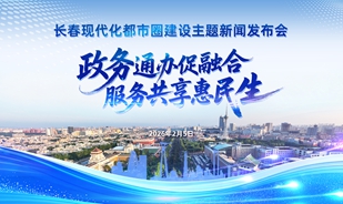 【2026.02.05】长春现代化都市圈建设主题新闻发布会：政务通办促融合 服务共享惠民生